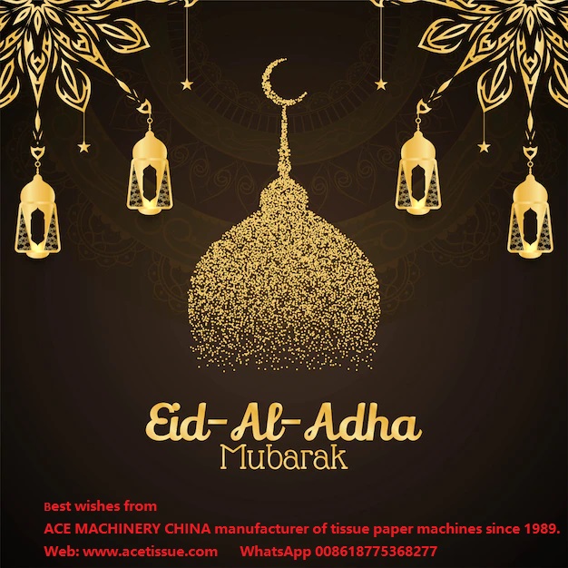 Eid al-adha Mubarak a todos los amigos musulmanes: los mejores deseos del fabricante de máquinas de tisú ACE MACHINERY CHINA